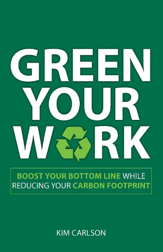 Бумажная книга «Green Your Work: Boost Your Bottom Line While Reducing Your Carbon Footprint», автор Ким Карлсон - фото №1