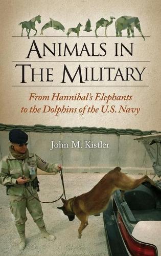Бумажная книга «Animals in the Military: From Hannibal's Elephants to the Dolphins of the U.S. Navy», автор Джон М. Кистлер - фото №1