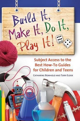 Паперова книга «Build It, Make It, Do It, Play It!: Subject Access to the Best How-To Guides for Children and Teens», авторів Кетрін Бомхолд, Террі Елдер - фото №1