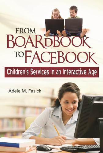 Бумажная книга «From Boardbook to Facebook: Children's Services in an Interactive Age», автор Адель М. Фасик - фото №1