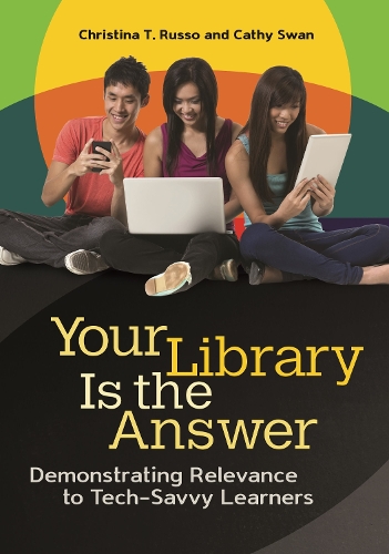 Бумажная книга «Your Library Is the Answer: Demonstrating Relevance to Tech-Savvy Learners», авторов Кэти Свон, Кристина Т. Руссо - фото №1