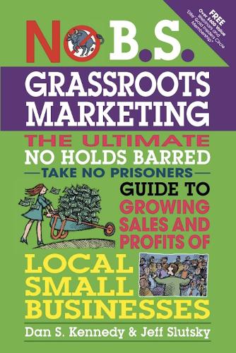 Паперова книга «No B.S. Grassroots Marketing: Ultimate No Holds Barred Take No Prisoners Guide to Growing Sales and Profits of Local Small Businesses», авторів Джефф Слуцький, Ден С. Кеннеді - фото №1