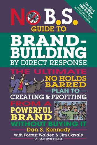 Бумажная книга «No B.S. Guide to Brand-Building by Direct Response: The Ultimate No Holds Barred Plan to Creating and Profiting from a Powerful Brand Without Buying It», автор Дэн С. Кеннеди - фото №1
