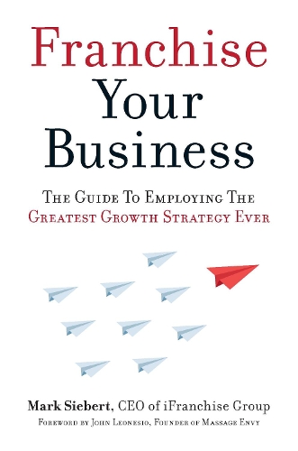Бумажная книга «Franchise Your Business: The Guide to Employing the Greatest Growth Strategy Ever», автор Марк Зиберт - фото №1