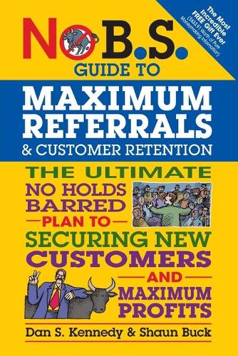 Бумажная книга «No B.S. Guide to Maximum Referrals and Customer Retention: The Ultimate No Holds Barred Plan to Securing New Customers and Maximum Profits», авторов Дэн С. Кеннеди, Шон Бак - фото №1