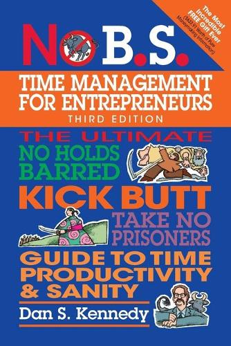 Паперова книга «No B.S. Time Management for Entrepreneurs: The Ultimate No Holds Barred Kick Butt Take No Prisoners Guide to Time Productivity and Sanity», автор Ден С. Кеннеді - фото №1