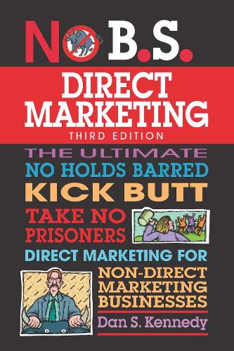 Бумажная книга «No B.S. Direct Marketing: The Ultimate No Holds Barred Kick Butt Take No Prisoners Direct Marketing for Non-Direct Marketing Businesses», автор Дэн С. Кеннеди - фото №1