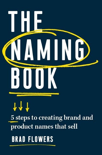 Бумажная книга «The Naming Book: 5 Steps to Creating Brand and Product Names that Sell», автор Брэд Флауэрс - фото №1