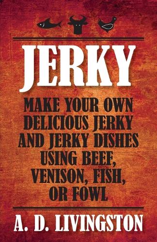 Бумажная книга «Jerky: Make Your Own Delicious Jerky And Jerky Dishes Using Beef, Venison, Fish, Or Fowl», автор А. Д. Ливингстон - фото №1