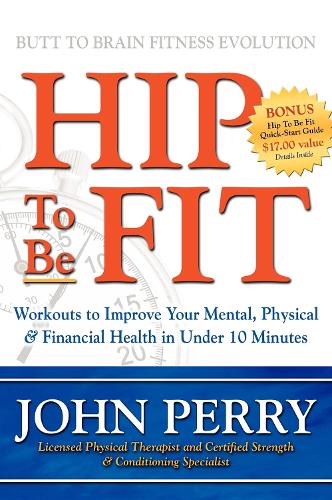 Бумажная книга «Hip to Be Fit: Workouts to Improve Your Mental, Physical & Financial Health in Under 10 Minutes», автор Джон Перри - фото №1