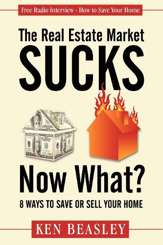 Бумажная книга «The Real Estate Market Sucks, Now What?: 8 Ways to Save or Sell Your Home», автор Кен Бизли - фото №1