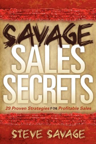 Бумажная книга «Savage Sales Secrets: 29 Proven Strategies For Profitable Sales», автор Стив Сэвидж - фото №1
