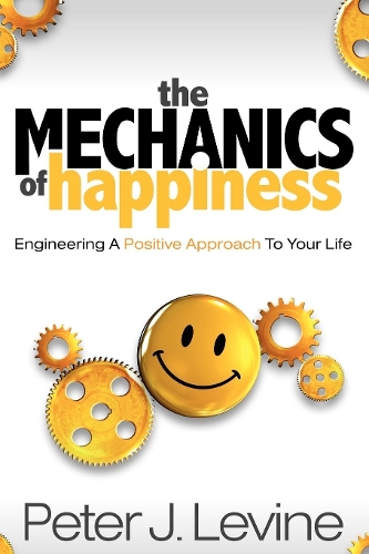 Бумажная книга «The Mechanics of Happiness: Engineering a Positive Approach to Your Life», автор Питер Дж. Левин - фото №1