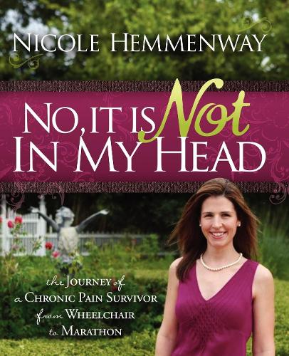 Паперова книга «No, It Is Not In My Head: The Journey of A Chronic Pain Survivor From Wheelchair To Marathon», автор Ніколь Хемменвей - фото №1