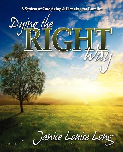 Паперова книга «Dying The Right Way: A System of Caregiving and Planning for Families», автор Дженіс Луїза Лонг - фото №1