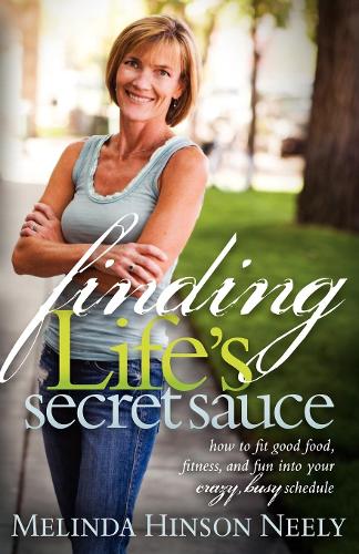 Паперова книга «Finding Life's Secret Sauce: How to fit good food, fitness, and fun into your crazy, busy schedule», автор Мелінда Хінсон Нілі - фото №1