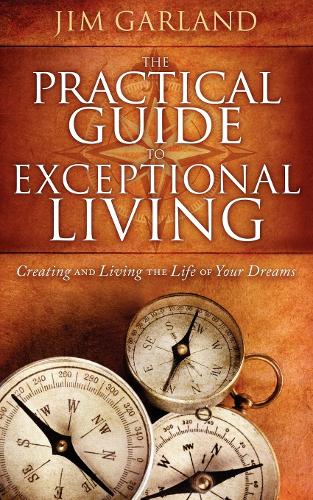 Паперова книга «The Practical Guide To Exceptional Living: Creating and Living The Life of Your Dreams», автор Джим Гарланд - фото №1
