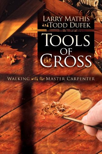 Бумажная книга «Tools Of The Cross: Walking with the Master Carpenter», авторов Ларри Матис, Тодд Р. Дюфек - фото №1