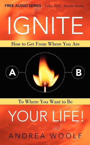 Бумажная книга «Ignite Your Life!: How to Get From Where You Are To Where You Want to Be», автор Андреа Вульф - фото №1