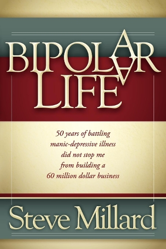 Паперова книга «A Bipolar Life: 50 Years of Battling Manic-Depressive Illness Did Not Stop Me From Building a 60 Million Dollar Business», автор Стів Міллард - фото №1