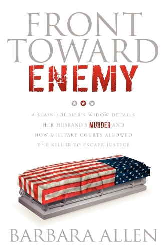 Бумажная книга «Front Toward Enemy: A Slain Soldier's Widow Details Her Husband's Murder and How Military Courts Allowed the Killer to Escape Justice», автор Барбара Аллен - фото №1