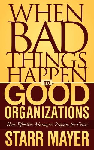 Бумажная книга «When Bad Things Happen to Good Organizations: How Effective Manager's Prepare for Crisis», автор Старр Майер - фото №1