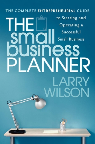 Бумажная книга «The Small Business Planner: The Complete Entrepreneurial Guide to Starting and Operating a Successful Small Business», автор Ларри Уилсон - фото №1