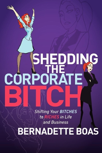 Паперова книга «Shedding the Corporate Bitch: Shifting Your Bitches to Riches in Life and Business», автор Бернадетт Боас - фото №1