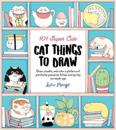 Paper book «101 Super Cute Cat Things to Draw: Draw, doodle, and color a plethora of purrfectly pawsome felines and quirky cat mash-ups», author Lulu Mayo - фото №1