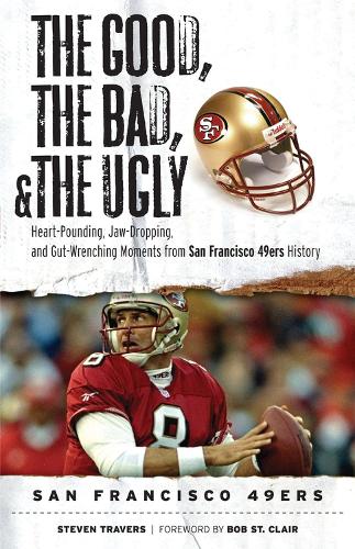 Бумажная книга «The Good, the Bad, & the Ugly: San Francisco 49ers: Heart-Pounding, Jaw-Dropping, and Gut-Wrenching Moments from San Francisco 49ers History», автор Стивен Трэверс - фото №1