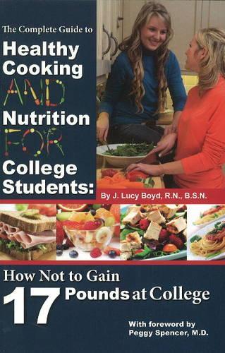 Бумажная книга «Complete Guide to Healthy Cooking & Nutrition for College Students: How Not to Gain 17 Pounds at College», автор Дж. Люси Бойд - фото №1