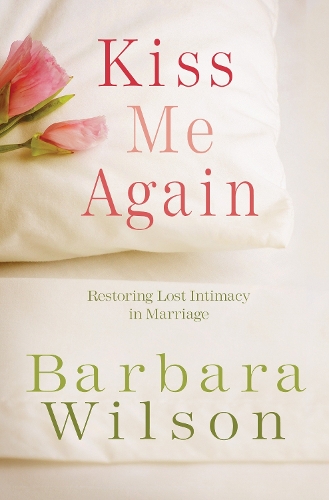 Паперова книга «Kiss Me Again: Restoring Lost Intimacy in Marriage», автор Барбара Вілсон - фото №1