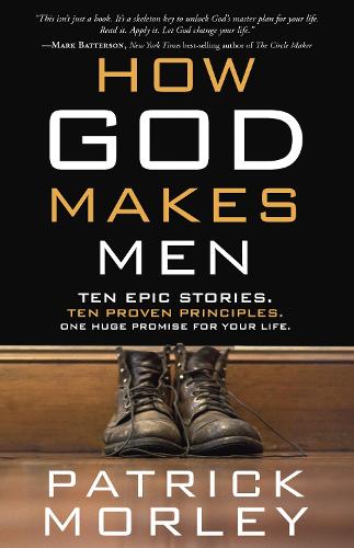 Паперова книга «How God Makes Men: Ten Epic Stories. Ten Proven Principles. One Huge Promise for your Life.», автор Патрік М. Морлі - фото №1