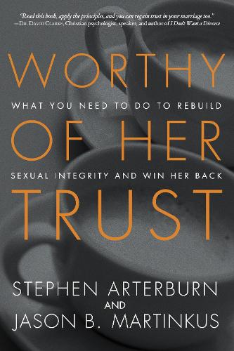 Бумажная книга «Worthy of Her Trust: What you Need to Do to Rebuild Sexual Integrity and Win Her Back», авторов Джейсон Б. Мартинкус, Стивен Артерберн - фото №1