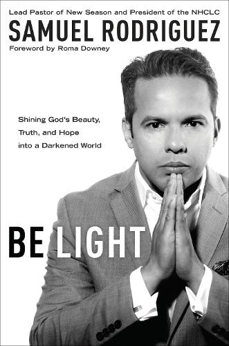 Бумажная книга «Be Light: Shining God's Beauty, Truth and Hope Into a Darkened World», автор Сэмюэл Родригес - фото №1