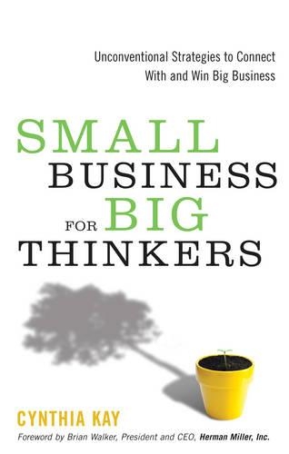 Бумажная книга «Small Business for Big Thinkers: Unconventional Strategies to Connect with and Win Big Business», автор Синтия Кей - фото №1