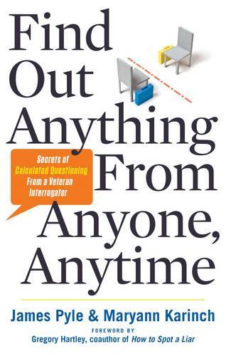 Паперова книга «Find out Anything from Anyone, Anytime: Secrets of Calculated Questioning from a Veteran Interrogator», авторів Джеймс О. Пайл, Меріенн Карінч - фото №1