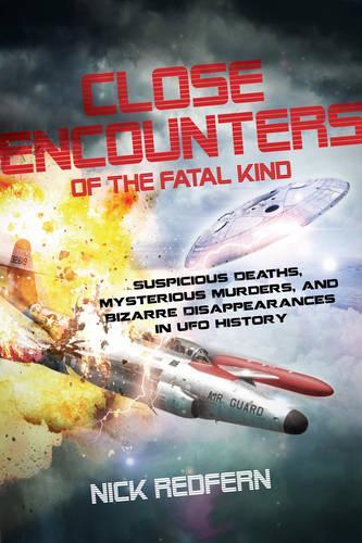 Бумажная книга «Close Encounters of the Fatal Kind: Suspicious Deaths, Mysterious Murders, and Bizarre Disappearances in UFO History», автор Ник Редферн - фото №1