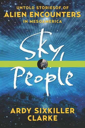 Бумажная книга «Sky People: Untold Stories of Alien Encounters in Mesoamerica», автор Арди Сикскиллер Кларк - фото №1