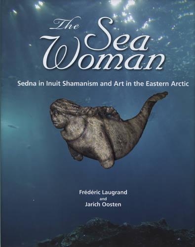Бумажная книга «The Sea Woman: Sedna in Inuit Shamanism and Art in the Eastern Arctic», авторов Фредерик Логран, Ярич Оостен - фото №1