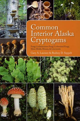 Бумажная книга «Common Interior Alaska Cryptogams: Fungi, Lichenicolous Fungi, Lichenized Fungi, Slime Molds, Mosses, and Liverworts», авторов Гэри А. Лаурсен, Родни Д. Сеппельт - фото №1
