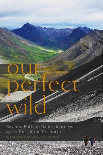 Бумажная книга «Our Perfect Wild: Ray & Barbara Bane's Journeys and the Fate of Far North», авторов Кейлин Джонсон-Салливан, Рэй Бэйн - фото №1