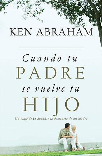 Паперова книга «Cuando tu padre se vuelve tu hijo: Un viaje de fe durante la demencia de mi madre», автор Кен Абрахам - фото №1