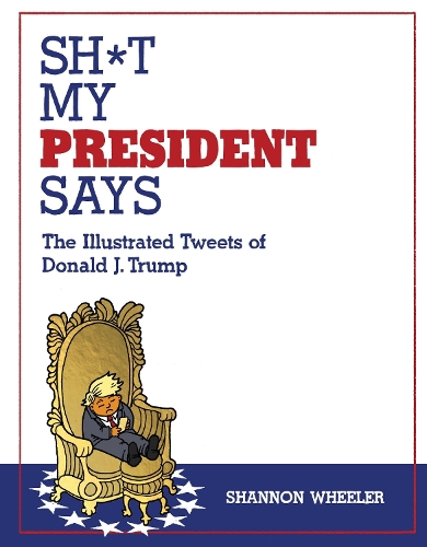 Бумажная книга «Sh*t My President Says: The Illustrated Tweets of Donald J. Trump», автор Шеннон Уилер - фото №1