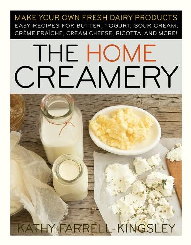 Бумажная книга «The Home Creamery: Make Your Own Fresh Dairy Products; Easy Recipes for Butter, Yogurt, Sour Cream, Creme Fraiche, Cream Cheese, Ricotta, and More!», автор Кэти Фаррелл-Кингсли - фото №1