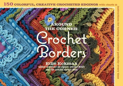 Бумажная книга «Around the Corner Crochet Borders: 150 Colorful, Creative Edging Designs with Charts and Instructions for Turning the Corner Perfectly Every Time», автор Иди Экман - фото №1