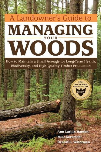 Бумажная книга «A Landowner's Guide to Managing Your Woods: How to Maintain a Small Acreage for Long-Term Health, Biodiversity, and High-Quality Timber Production», авторов Энн Ларкин Хансен, Деннис Л. Уотерман, Майк Северсон - фото №1