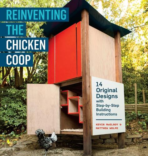 Бумажная книга «Reinventing the Chicken Coop: 14 Original Designs with Step-by-Step Building Instructions», авторов Кевин Макилрой, Мэтью Вольпе - фото №1