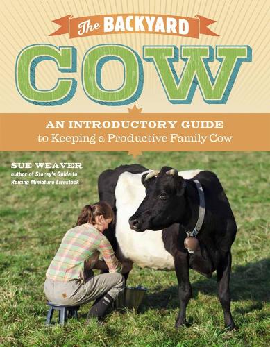 Бумажная книга «The Backyard Cow: An Introductory Guide to Keeping a Productive Family Cow», автор Сью Уивер - фото №1