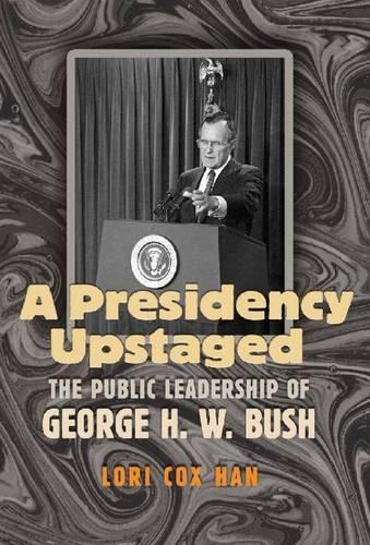 Бумажная книга «A Presidency Upstaged: The Public Leadership of George H. W. Bush», автор Лори Кокс Хан - фото №1